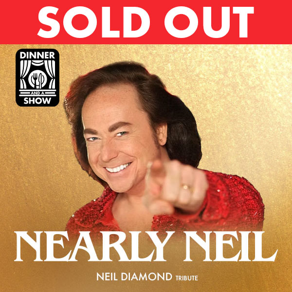 A smiling man in a glittery red shirt points at the camera. The text says "SOLD OUT," "DINNER & A SHOW: Nearly Neil," and "Neil Diamond Tribute" on a gold background.