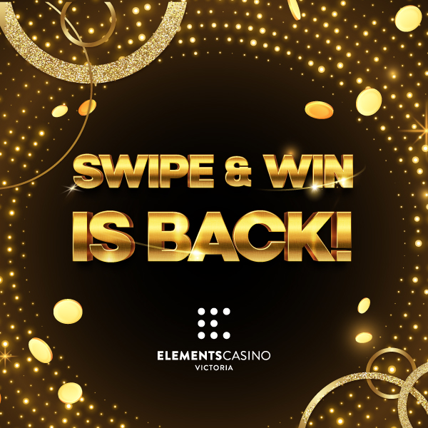 SWIPE & WIN IS BACK - Elements Casino Victoria