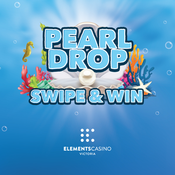 Pearl Drop - Elements Casino Victoria