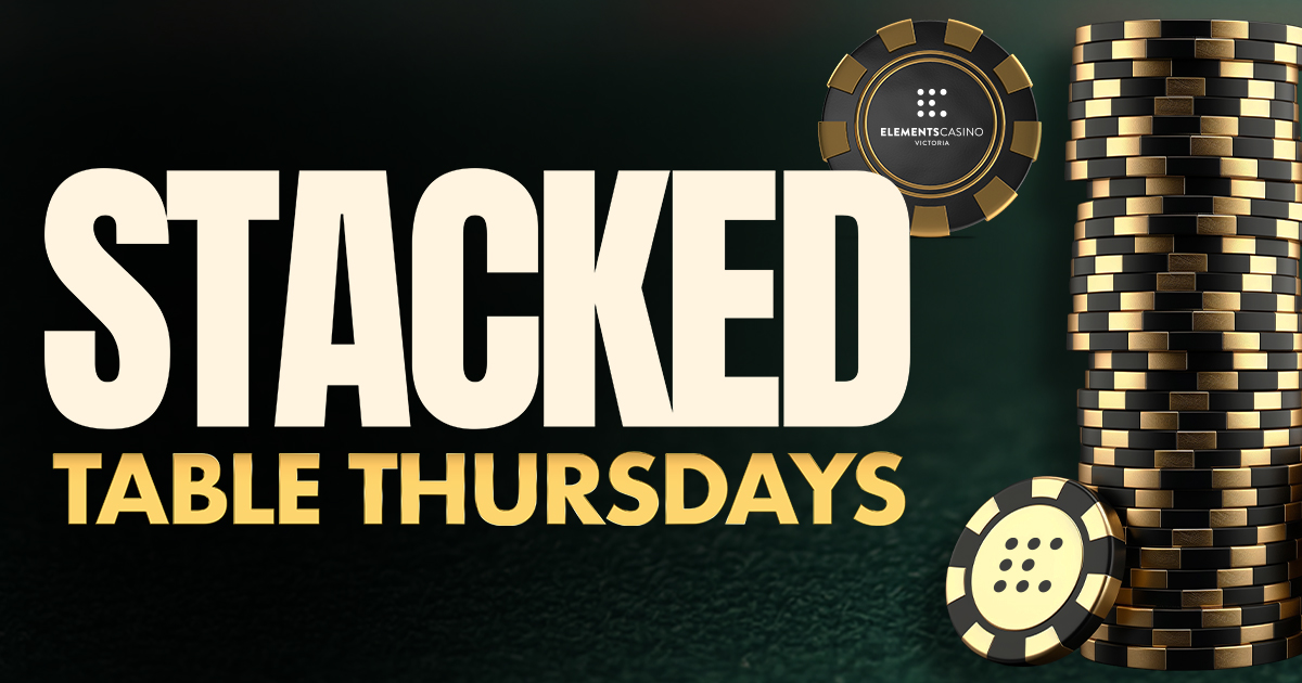 Stacked Table Thursdays - Elements Casino Victoria