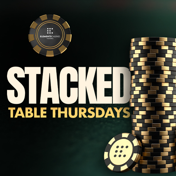 Stacked Table Thursdays - Elements Casino Victoria